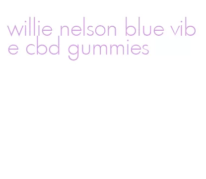 willie nelson blue vibe cbd gummies