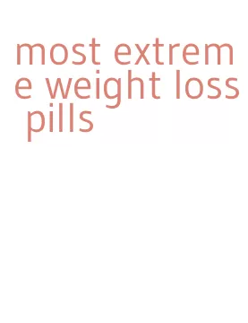 most extreme weight loss pills
