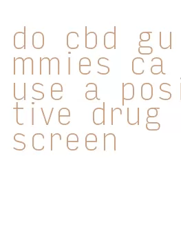 do cbd gummies cause a positive drug screen
