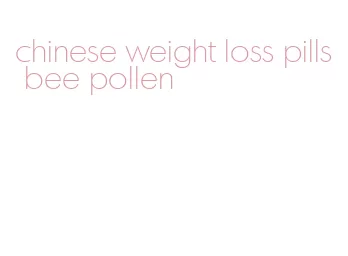 chinese weight loss pills bee pollen
