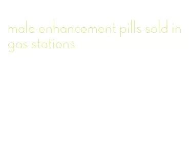 male enhancement pills sold in gas stations