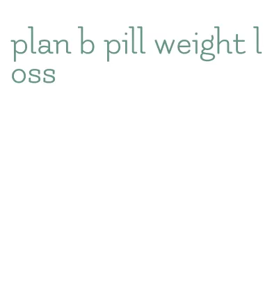 plan b pill weight loss