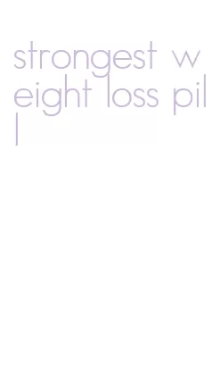 strongest weight loss pill
