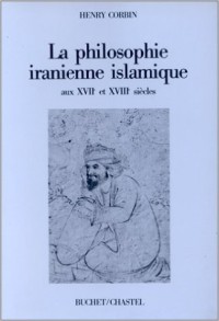 La Philosophie iranienne islamique aux XVIIe et XVIIIe siècles