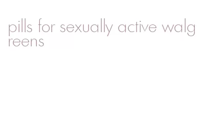 pills for sexually active walgreens