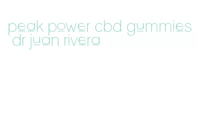 peak power cbd gummies dr juan rivera