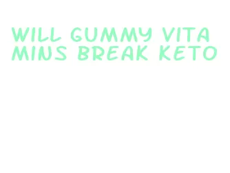will gummy vitamins break keto