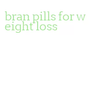 bran pills for weight loss