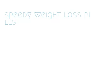 speedy weight loss pills