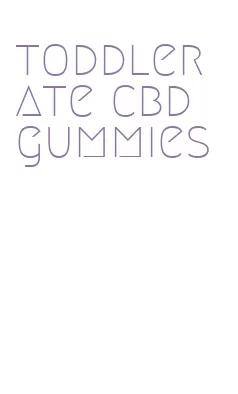 toddler ate cbd gummies