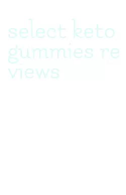 select keto gummies reviews