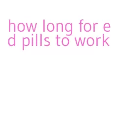 how long for ed pills to work