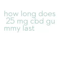 how long does 25 mg cbd gummy last