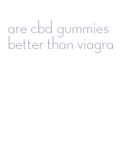 are cbd gummies better than viagra