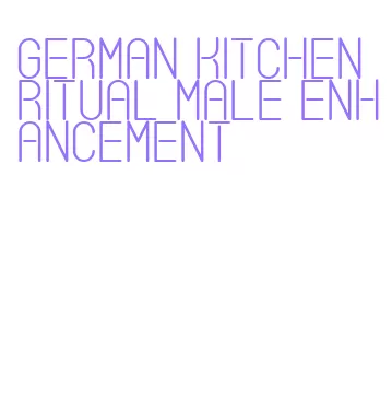 german kitchen ritual male enhancement