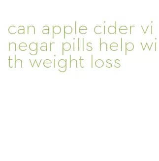 can apple cider vinegar pills help with weight loss