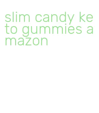 slim candy keto gummies amazon
