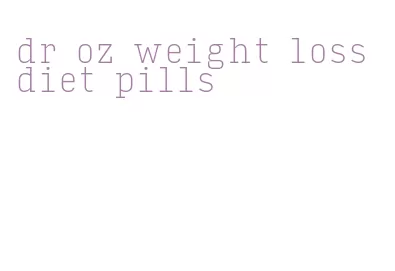 dr oz weight loss diet pills