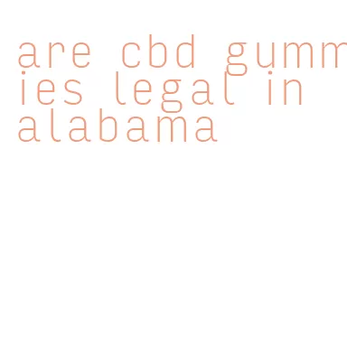 are cbd gummies legal in alabama