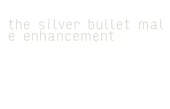 the silver bullet male enhancement