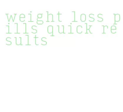 weight loss pills quick results