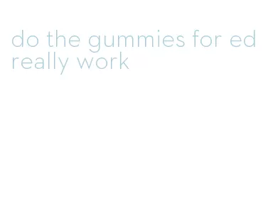 do the gummies for ed really work