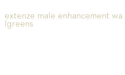 extenze male enhancement walgreens