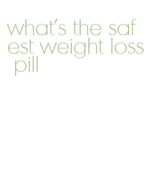 what's the safest weight loss pill