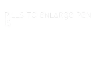 pills to enlarge penis