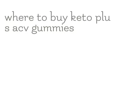 where to buy keto plus acv gummies