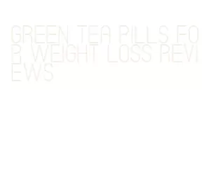 green tea pills for weight loss reviews