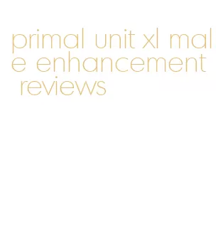 primal unit xl male enhancement reviews