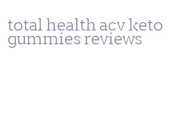 total health acv keto gummies reviews