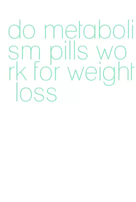 do metabolism pills work for weight loss