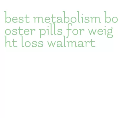 best metabolism booster pills for weight loss walmart