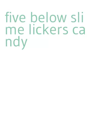 five below slime lickers candy