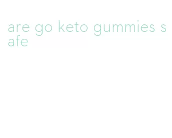 are go keto gummies safe