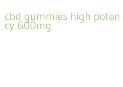 cbd gummies high potency 600mg