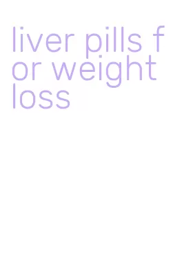 liver pills for weight loss