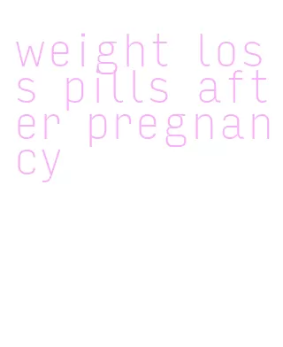 weight loss pills after pregnancy