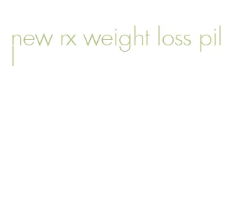 new rx weight loss pill