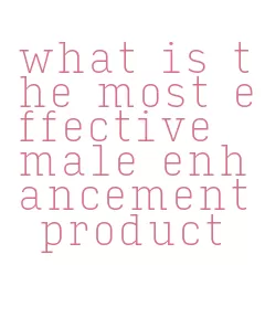 what is the most effective male enhancement product