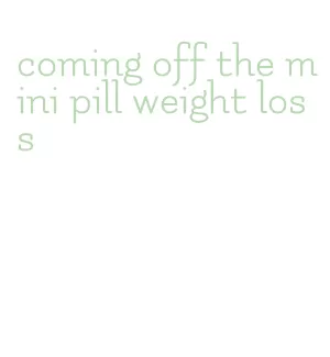 coming off the mini pill weight loss