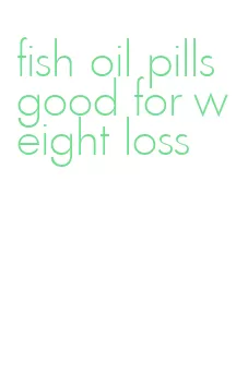 fish oil pills good for weight loss