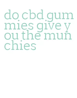 do cbd gummies give you the munchies