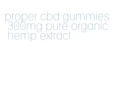 proper cbd gummies 300mg pure organic hemp extract