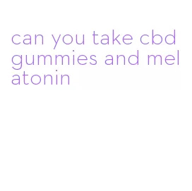 can you take cbd gummies and melatonin