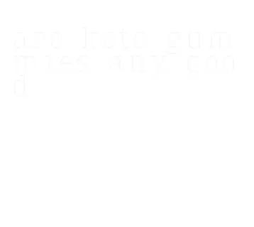 are keto gummies any good