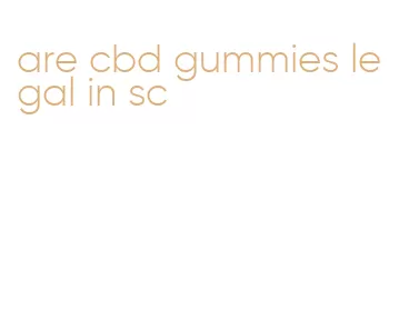 are cbd gummies legal in sc