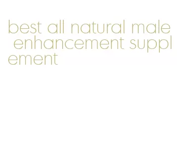 best all natural male enhancement supplement